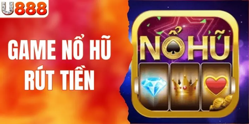 Game Nổ Hũ Rút Tiền Mặt - Chơi Slot Đổi Thưởng Tại U888