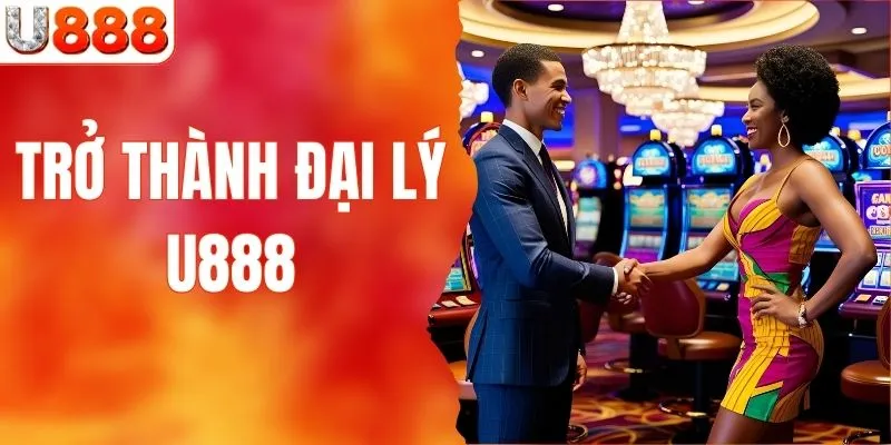 Trở Thành Đại Lý U888 - Lợi Nhuận Bền Vững Trong Tầm Tay