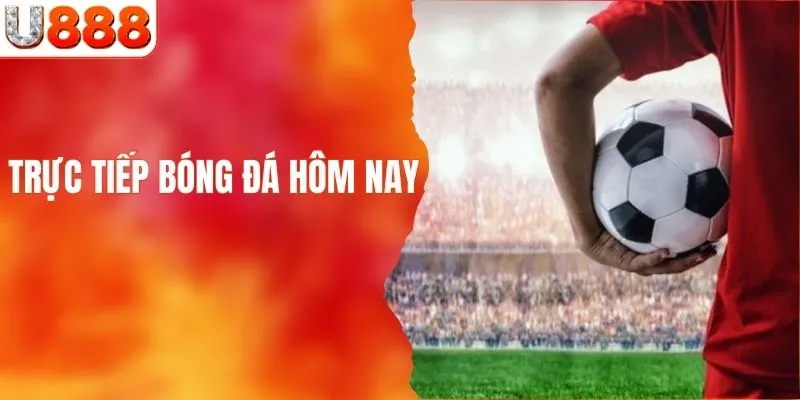 Xem Trực Tiếp Bóng Đá Hôm Nay Chỉ Có Tại Nhà Cái U888