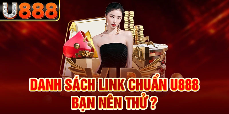 Danh sách link chuẩn U888 bạn nên thử